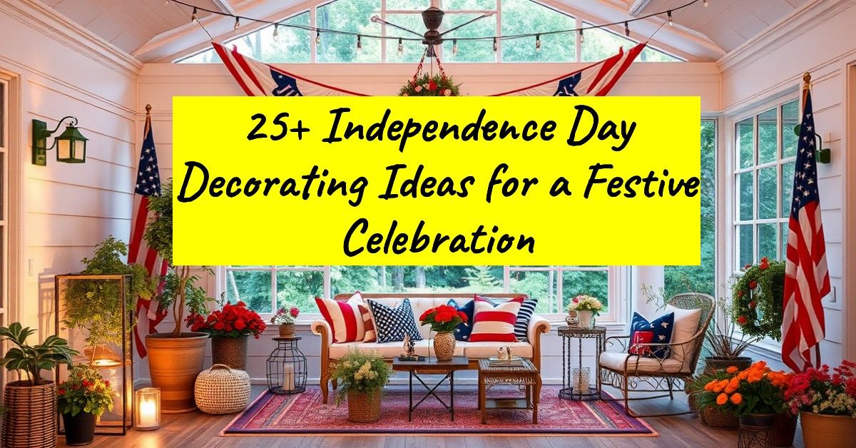 25+ Independence Day Decorating Ideas for a Festive Celebration