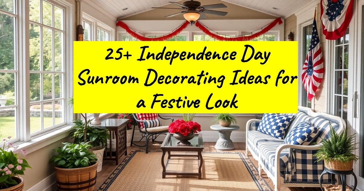 25+ Independence Day Sunroom Decorating Ideas for a Festive Look