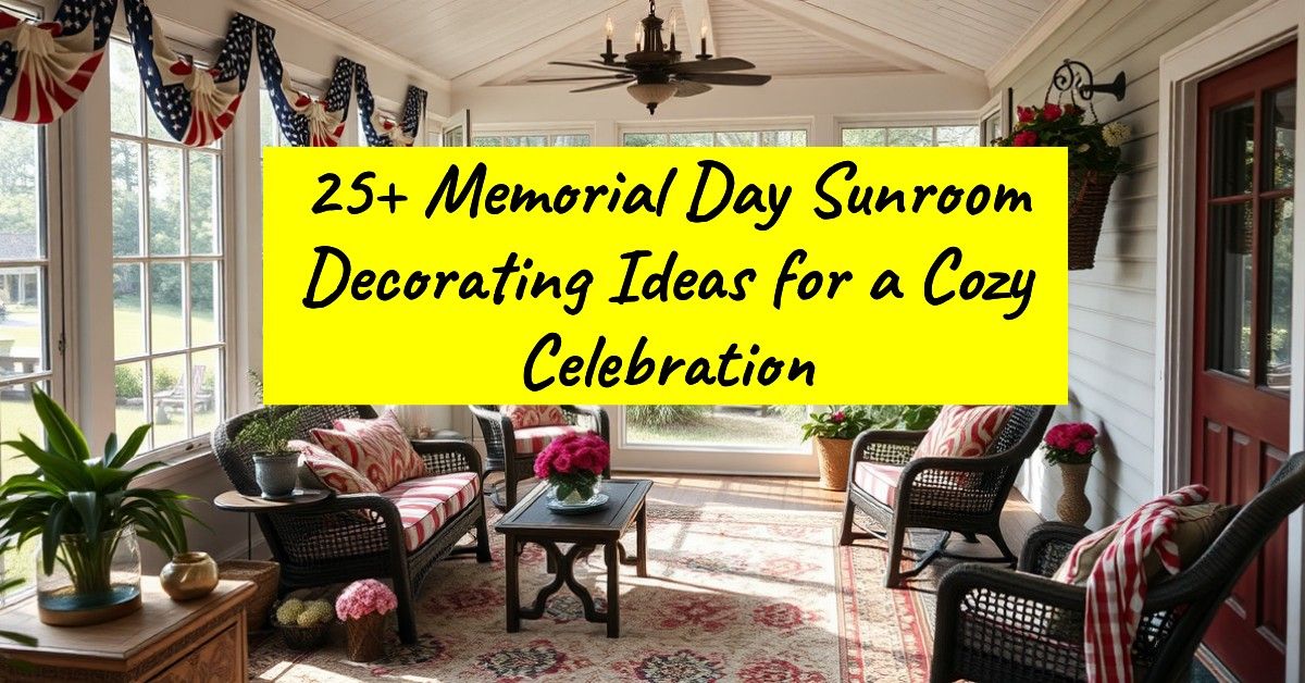 25+ Memorial Day Sunroom Decorating Ideas for a Cozy Celebration