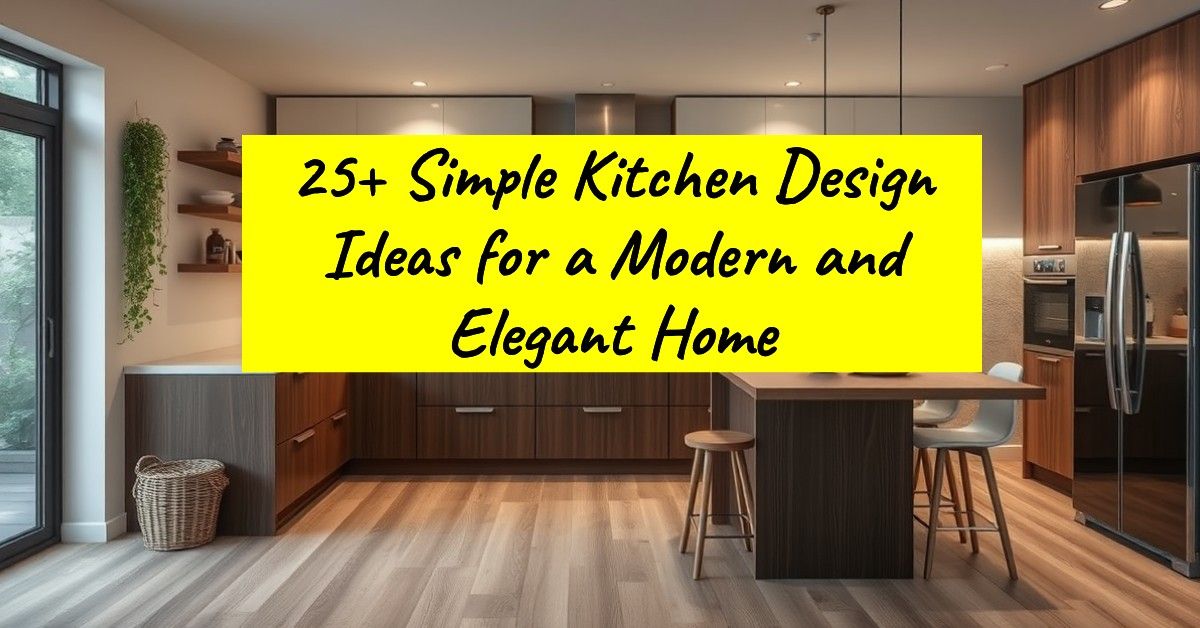 25+ Simple Kitchen Design Ideas for a Modern and Elegant Home