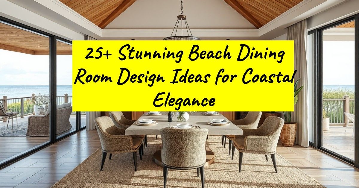 25+ Stunning Beach Dining Room Design Ideas for Coastal Elegance