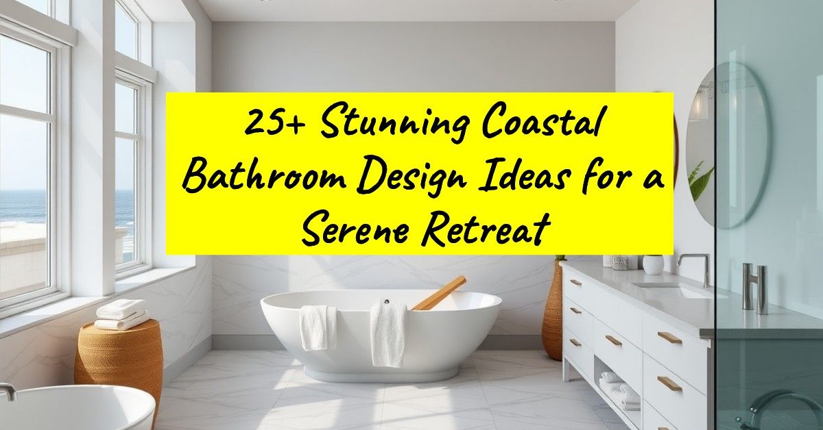 25+ Stunning Coastal Bathroom Design Ideas for a Serene Retreat