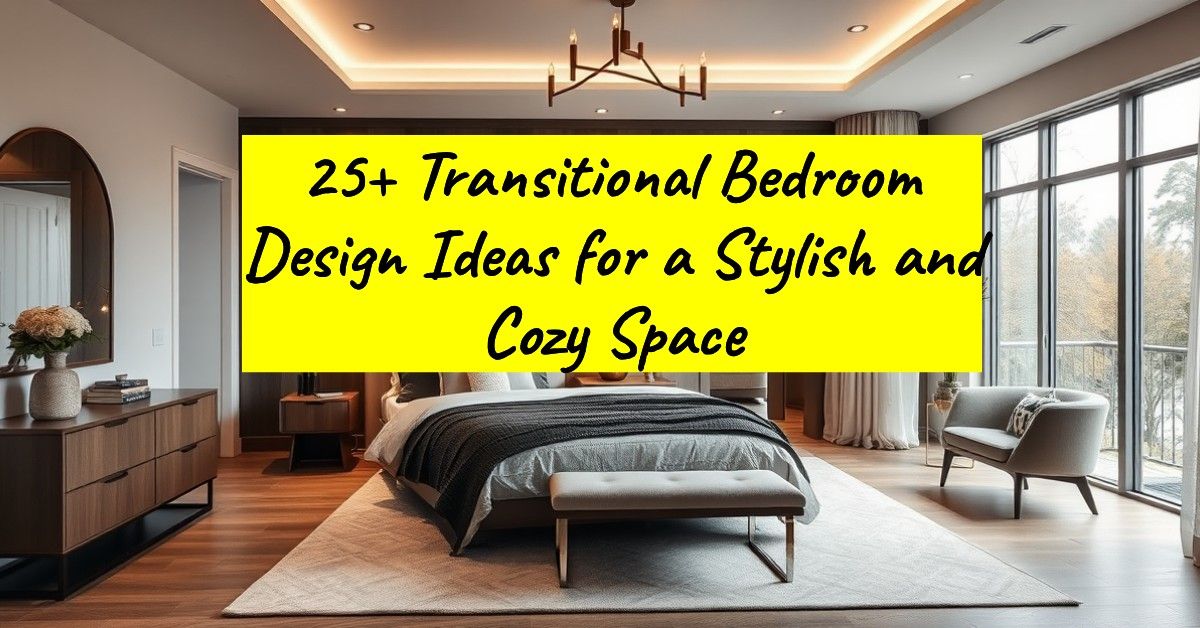 25+ Transitional Bedroom Design Ideas for a Stylish and Cozy Space