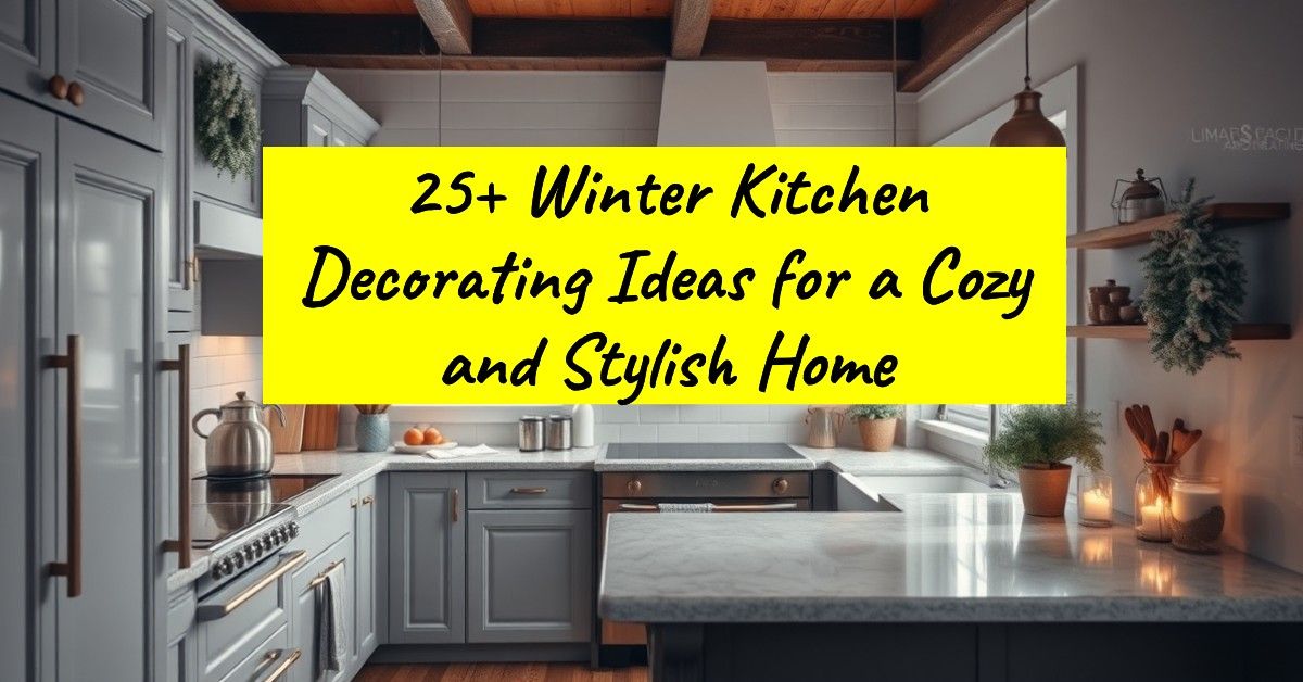 25+ Winter Kitchen Decorating Ideas for a Cozy and Stylish Home